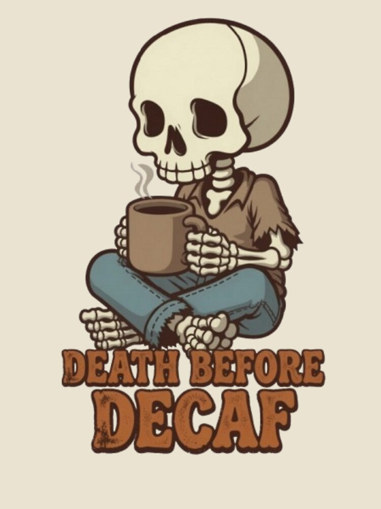 Funny Skeleton Drinking Coffee - Death Before Decaf by Kreativio