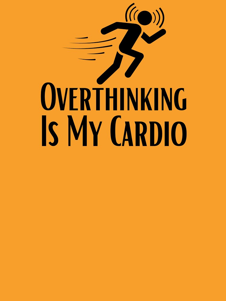 Overthinking Is My Cardio by TylerLWardle