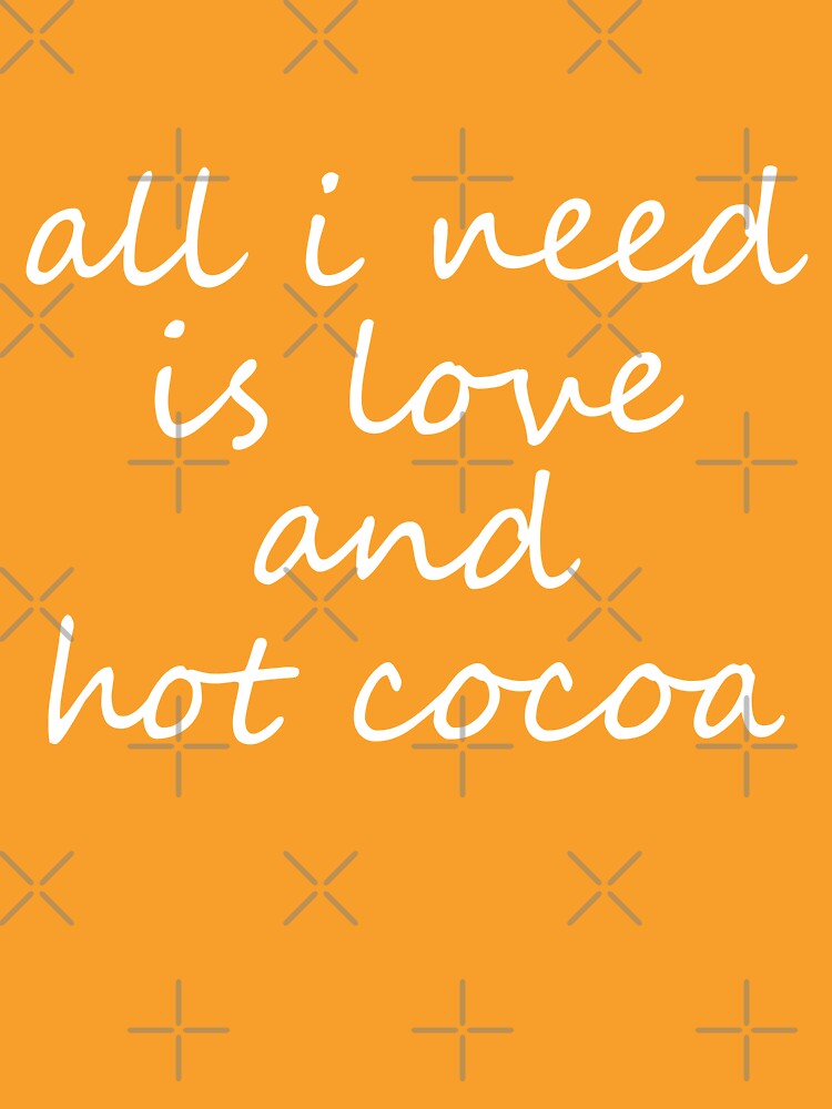 all i need is love and hot cocoa by EnjoyMyTees