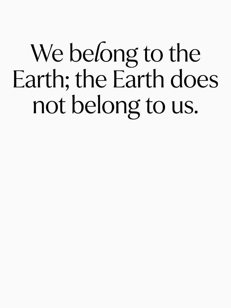 We Belong to the Earth the Earth Does Not Belong to Us | Nature Quote Typography Environmental by MyTeeSh