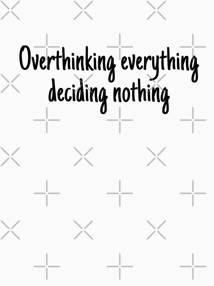Overthinking everything deciding nothing by wonderxwander