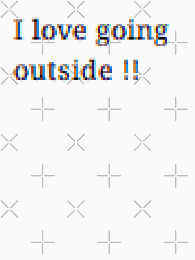 I love going outside !! pixelated by International T-Shirt Conglomerate (ITSC)