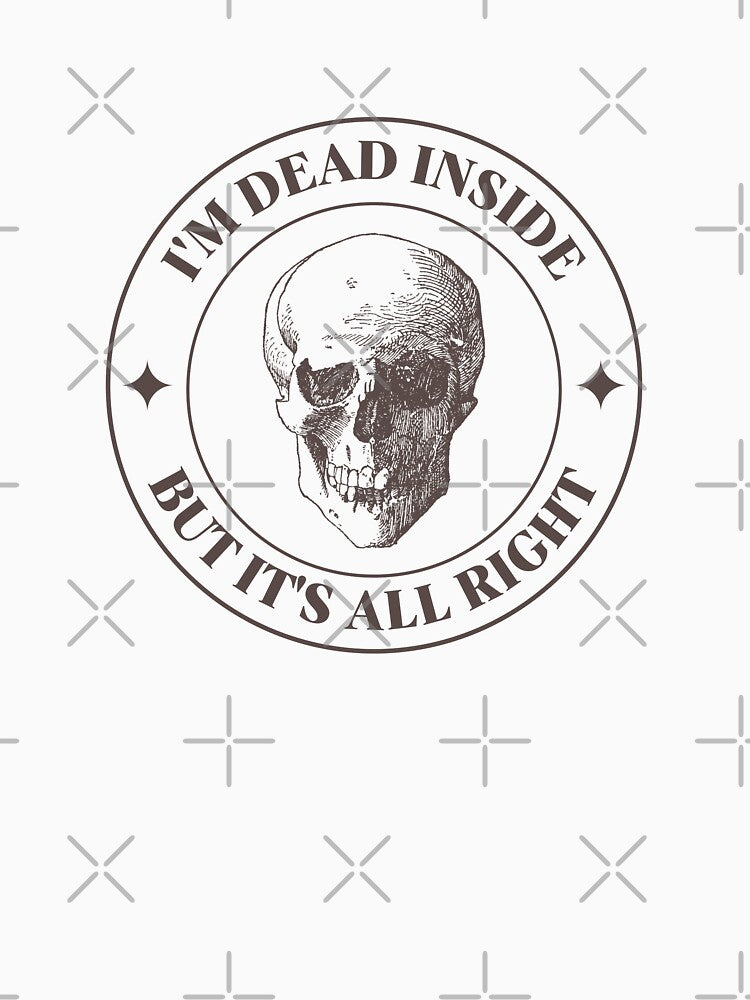 I'm dead inside but it's all right skull by uni