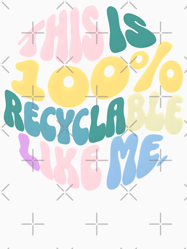 This Is 100% Recyclable Like Me | Funny Eco-Friendly Quote Design by TeeTimeTreasure