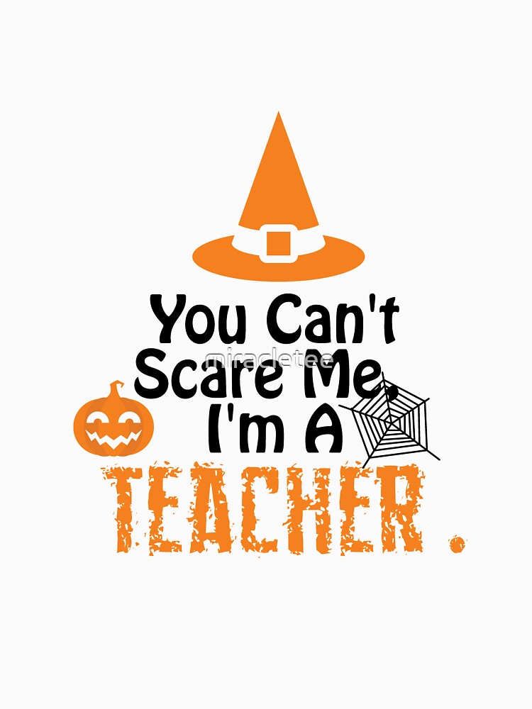 Funny Halloween Costume Can't Scare Me I'm A Teacher by miracletee
