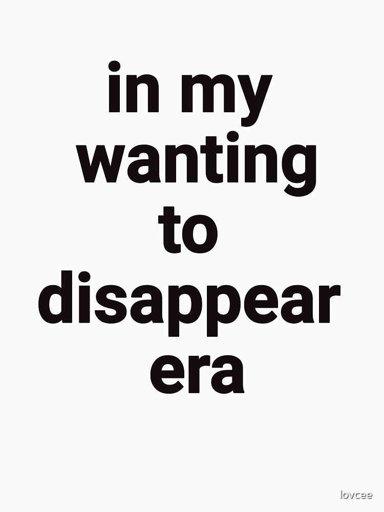 In My Era In My Wanting To Disappear Era by lovcee