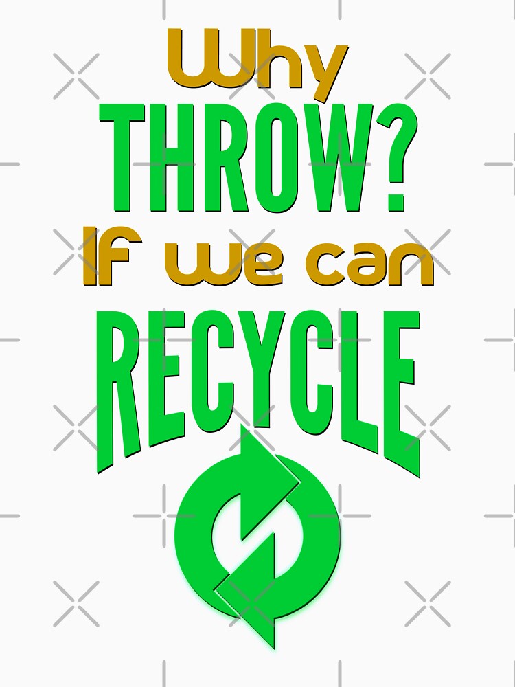 Why Throw? If We Can Recycle - Green Recycle Icon And Text by leo121687