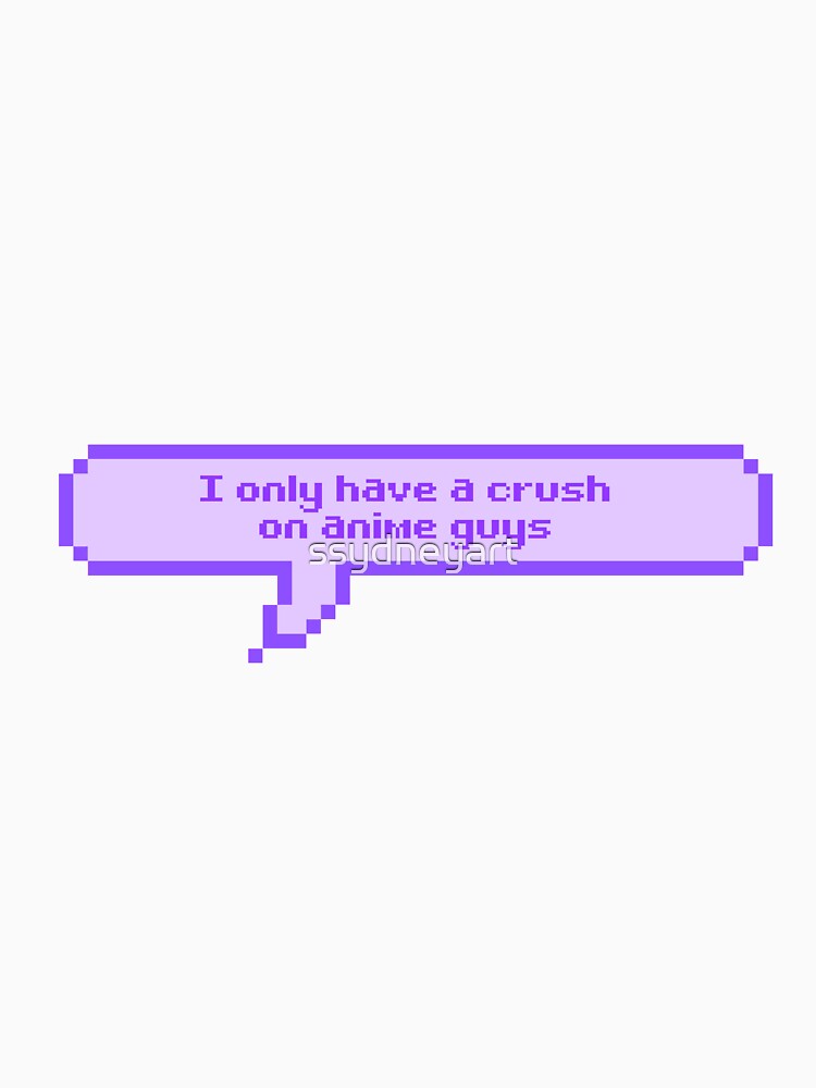 I only have a crush on anime guys by ssydneyart
