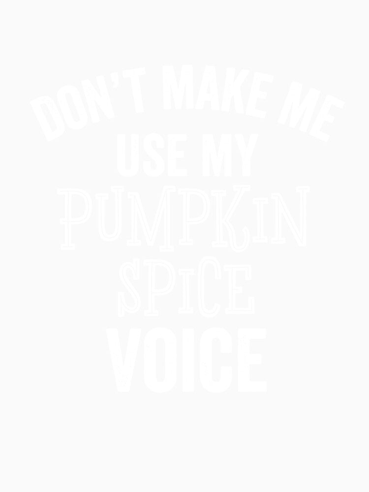 Funny Pumpkin Spice Voice Autumn Fall Lover Latte Pie Gift T-Shirt by carlhunt99