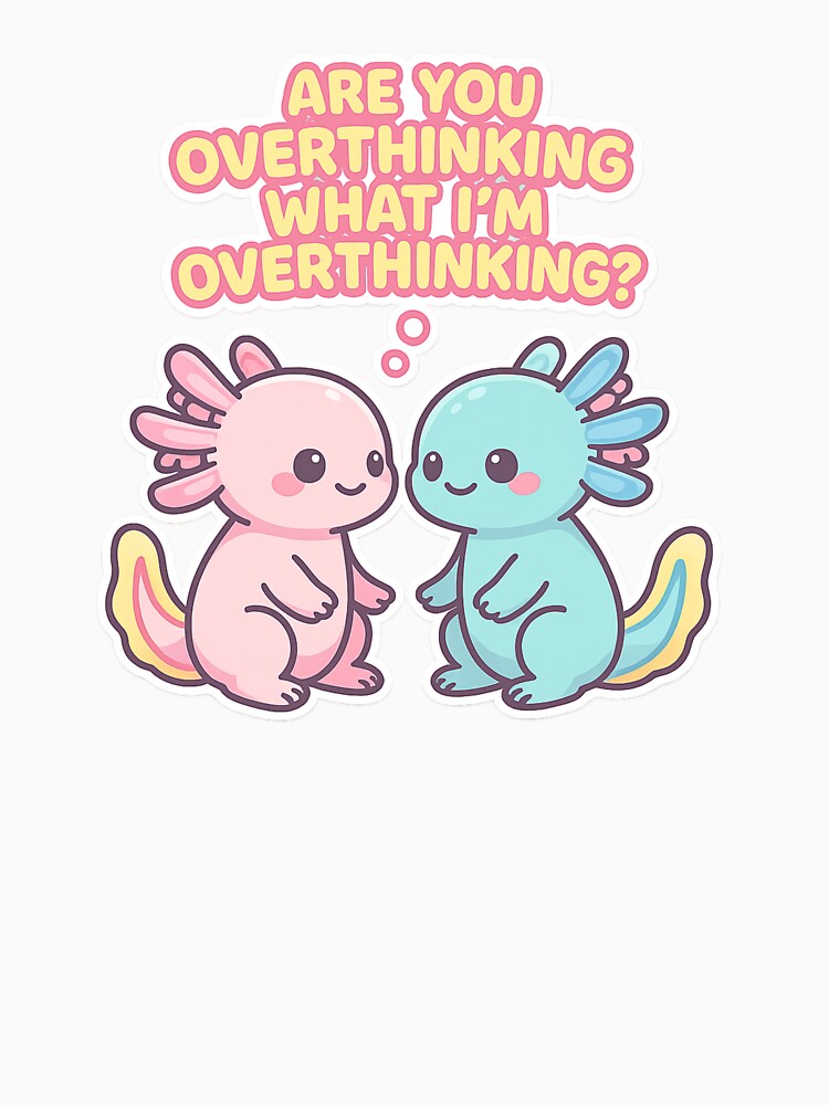 Kawaii Axolotl Are You Overthinking What I'm Overthinking – Funny Overthinker Cute Design by Lunaria Arts