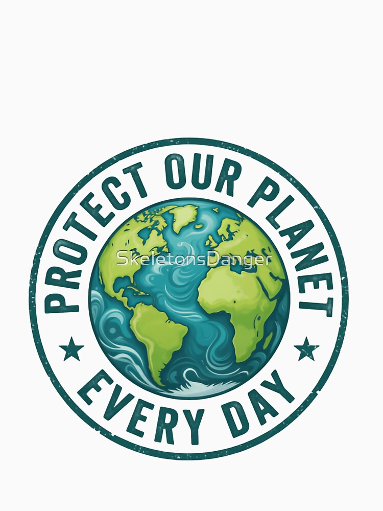 Save The Planet Protect Our Planet Every Day Through Responsible Living by SkeletonsDanger