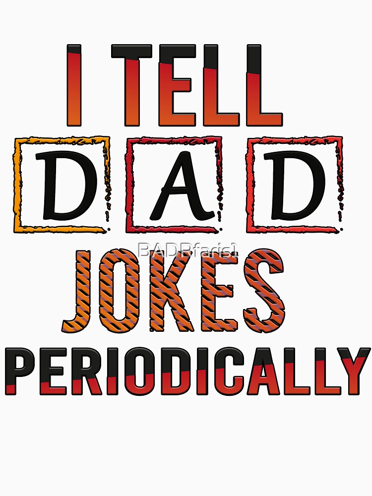 Cool Science Dad Joke: I Tell Dad Jokes Periodically T-Shirt by BADRfaris1