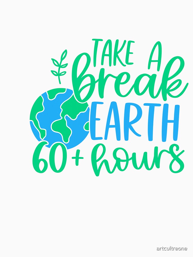Take A Break Earth 60+ Hours Eco Conscious Environmentalism by artcultreone