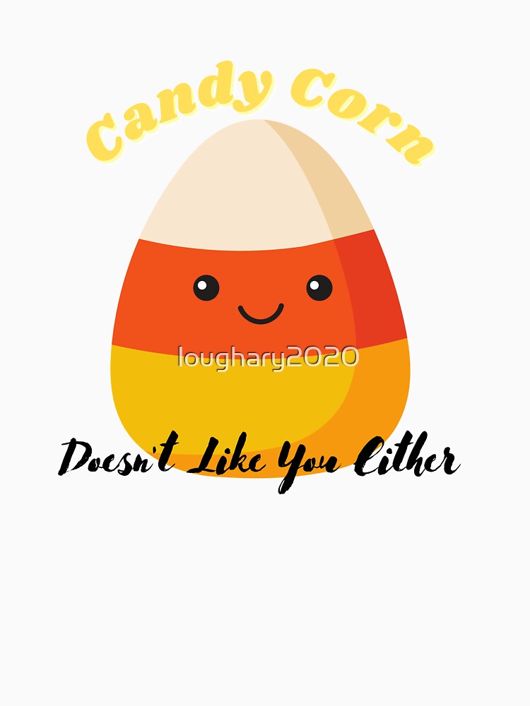 CANDY CORN DOESN'T LIKE YOU EITHER by loughary2020