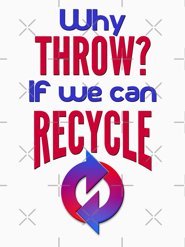 Why Throw? If We Can Recycle - Cool Recycle Icon And Text Effects by leo121687