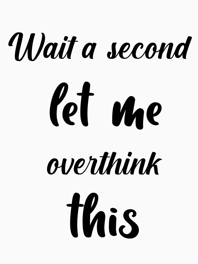 Wait, let me overthink this by Impostrich