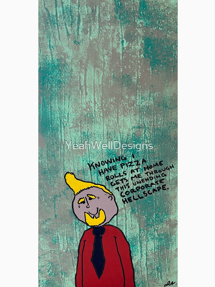 Knowing I Have Pizza Rolls at Home Gets me Through This Unending Corporate Hellscape / Acrylic Painting by YeahWellDesigns