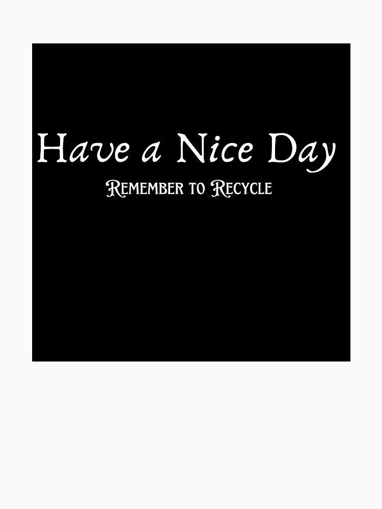 Have a nice Day, remember to recycle by PrettyDecor