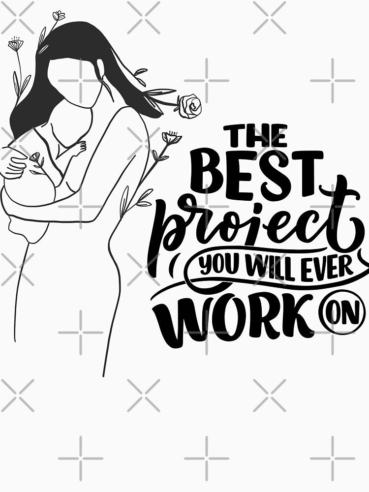 The Best Project You Will Ever Work On" Mom & Baby T-Shirt by Blush Drop