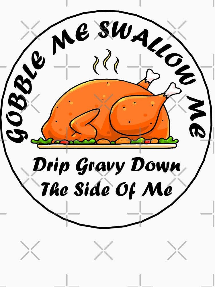 gobble me swallow me drip gravy down the side of me turkey by AdoteE