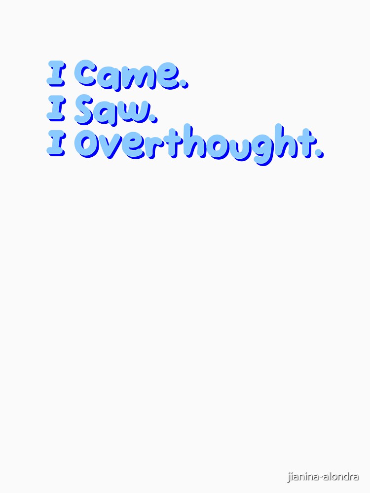 I Came I Saw I Overthought Funny Quote by jianina-alondra