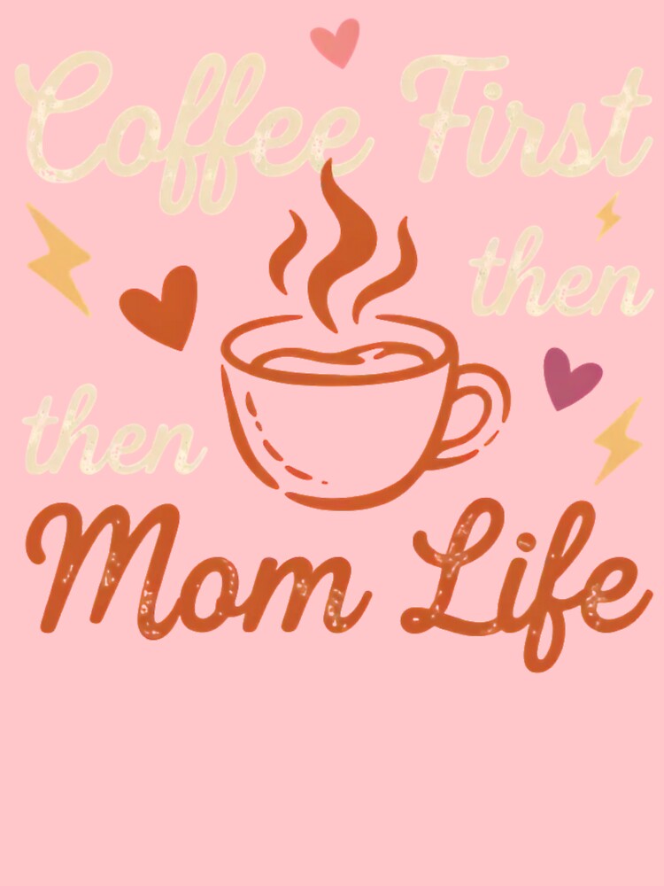 Coffee First Then Mom Life – Funny Coffee Loving Mom Shirt by GaJaAtelier