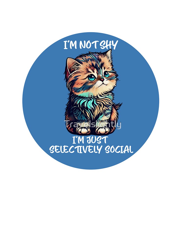 I'm Not Shy, I'm Just Selectively Social by Travelslightly
