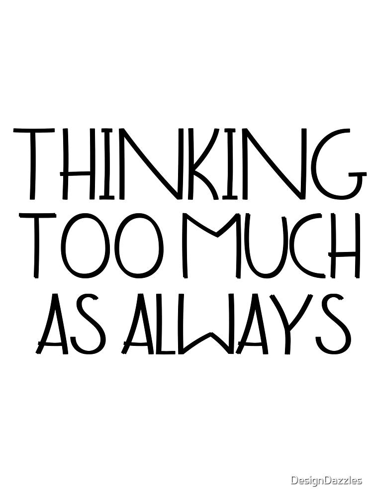 Thinking too much, as always by DesignDazzles