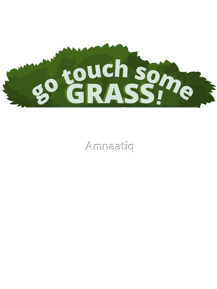 Go Touch Some Grass by Amnaatiq