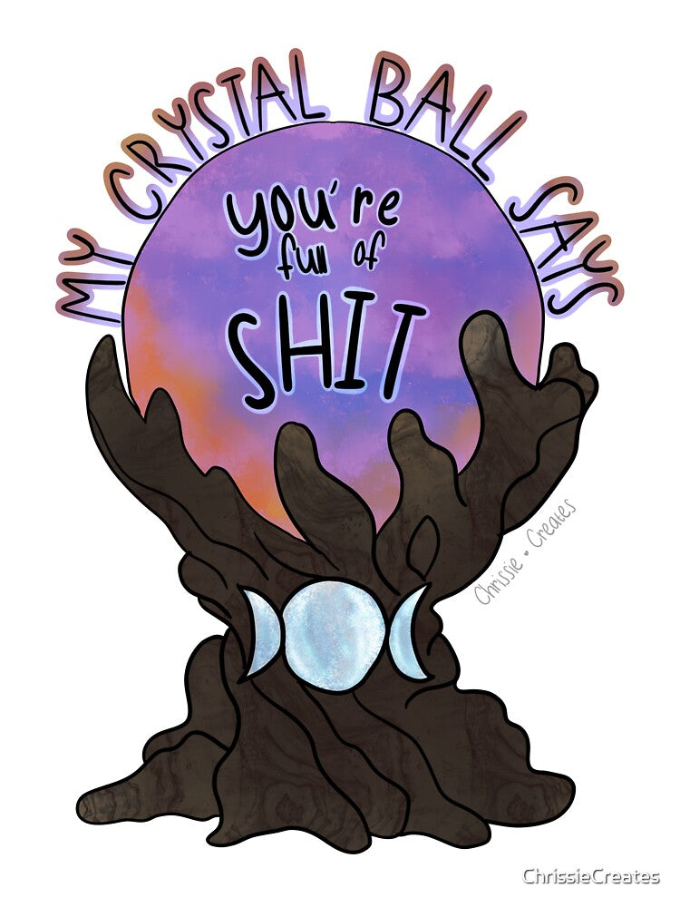 My Crystal Ball Says You’re Full of Sh*t by ChrissieCreates