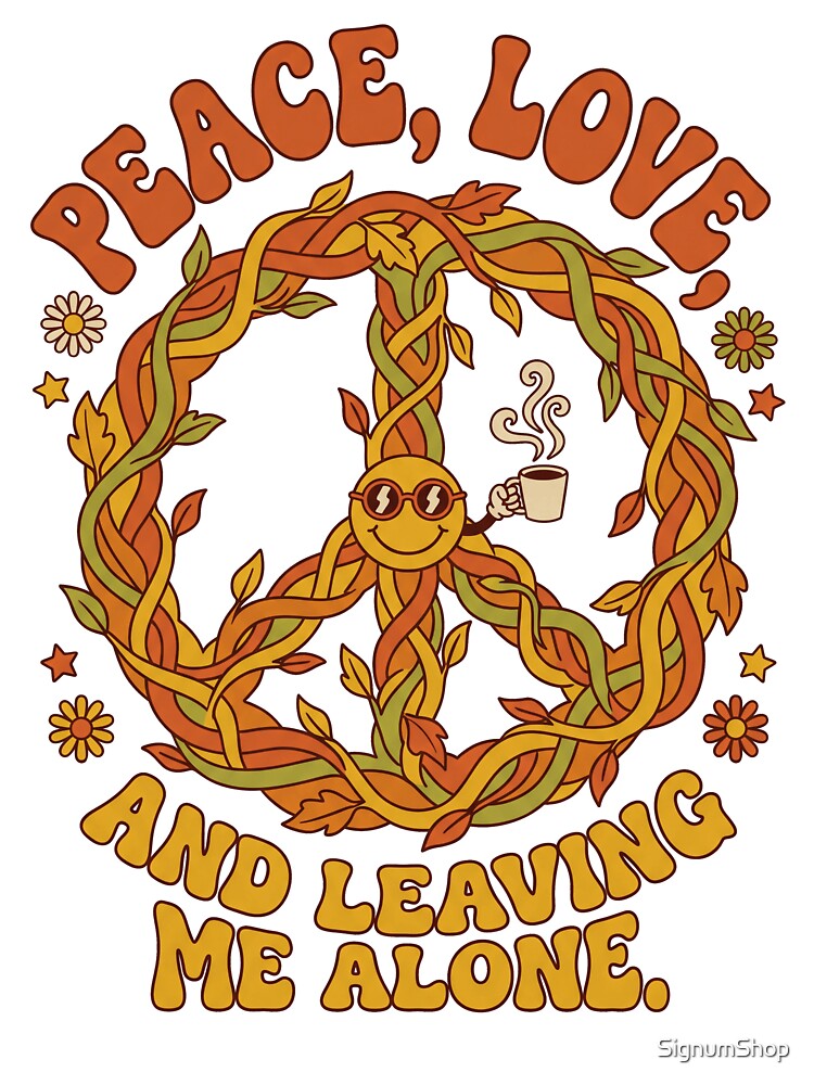 Peace Love And Leaving Me Alone by SignumShop