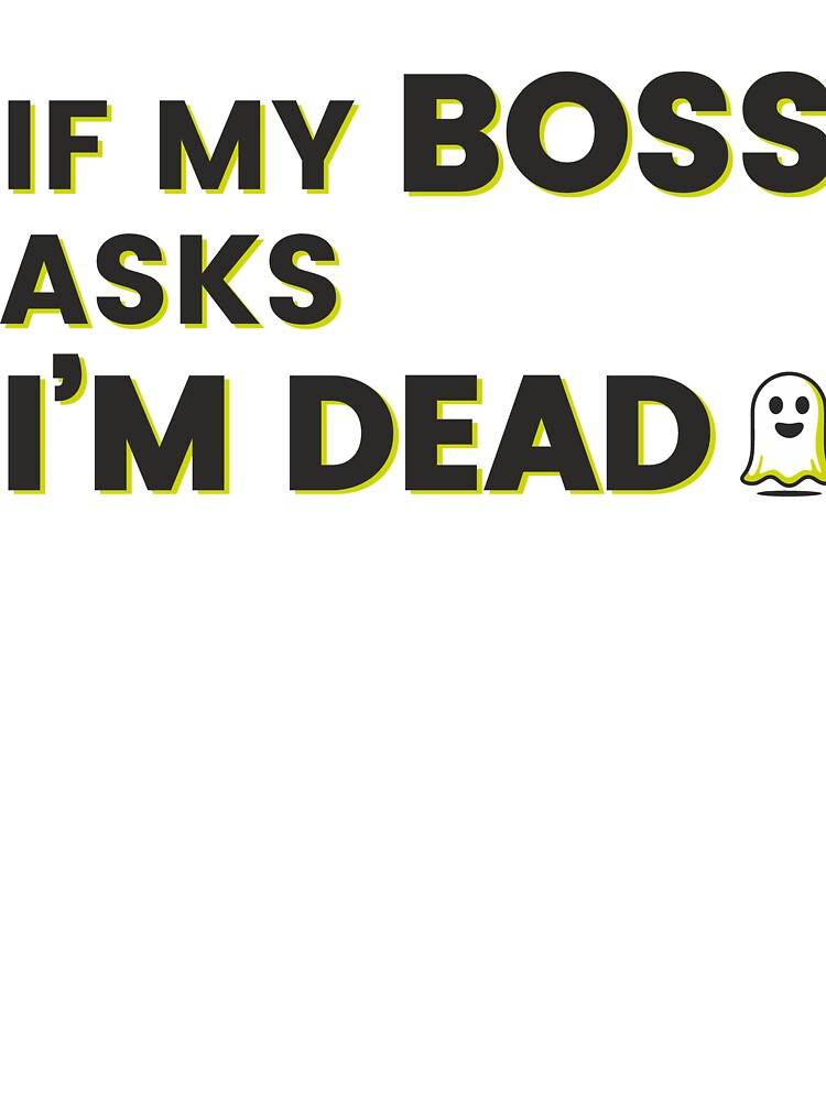 If My Boss Asks I'm Dead by J-Style-Design
