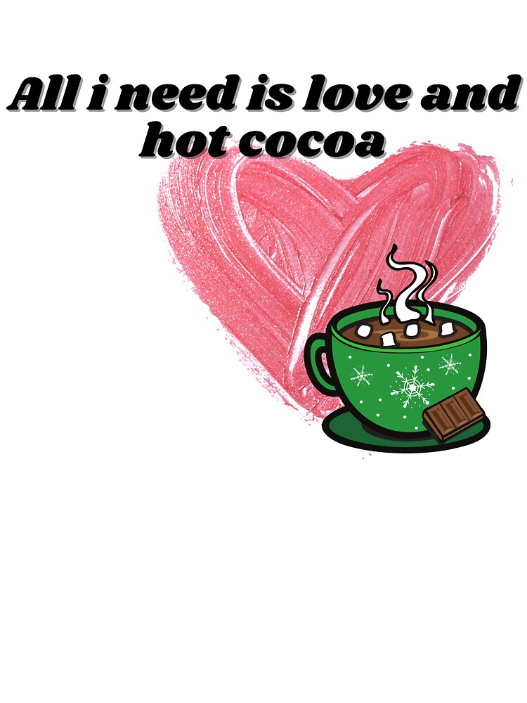 All i need is love and hot cocoa t-shirt design by imalkacreation