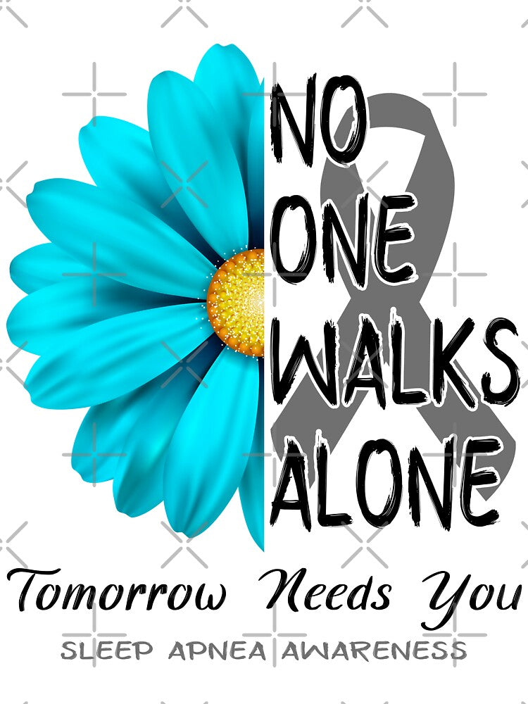 Sleep Apnea Awareness No One Walks Alone Tomorrow Needs You by fannieuxp59