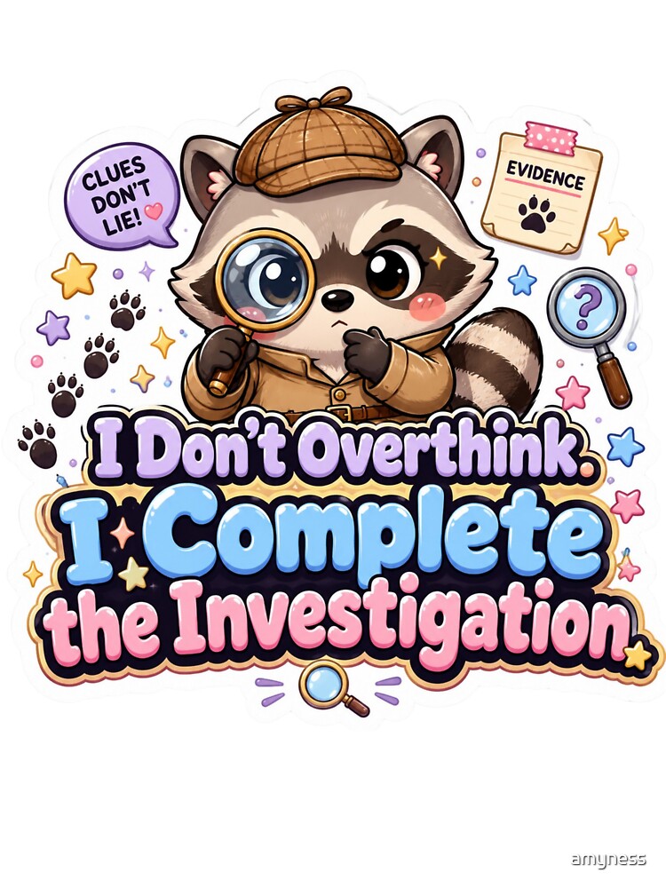 I don't overthink. I complete the investigation. by amyness