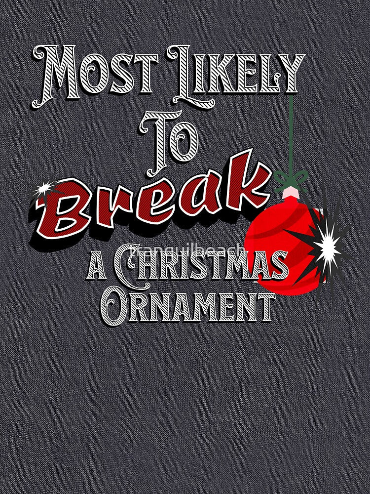Most Likely to Break a Christmas Ornament Christmas Design is perfect for the person you know that cannot handle fragile things for adult and kids. by tranquilbeach