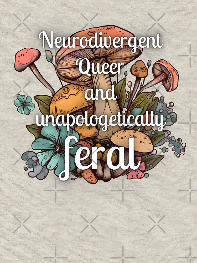 Neurodivergent queer and unapologetically feral by DanielleRoseCO