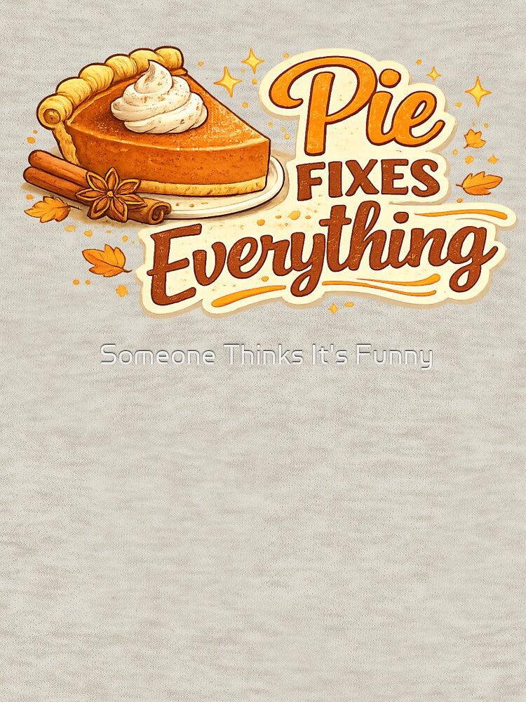 Pie Fixes Everything by Someone Thinks It's Funny