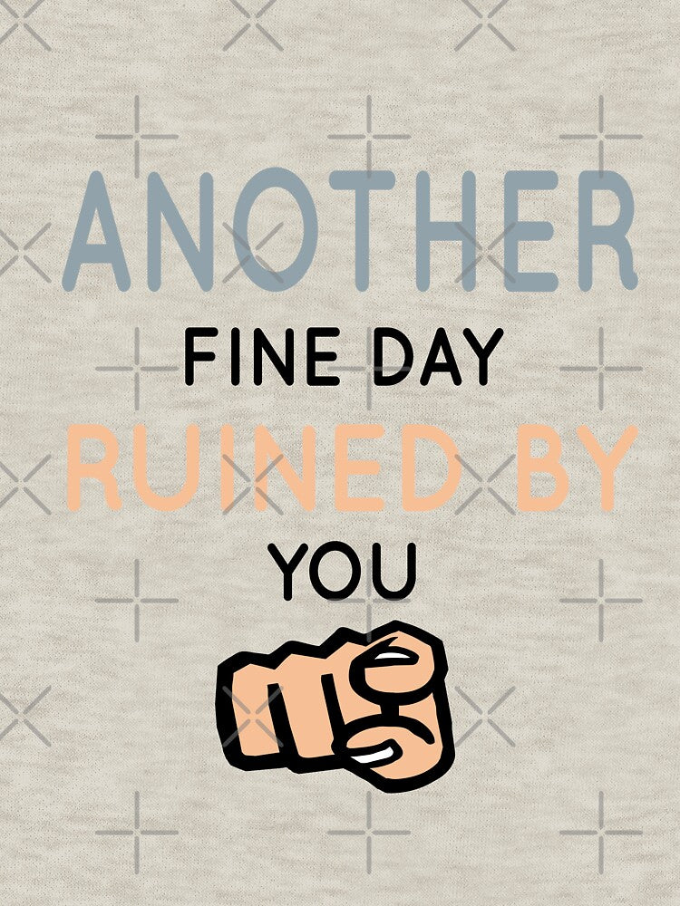 Another Fine Day Ruined By You Essential T-Shirt by tangershop1