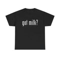 90s Got Milk? Funny T-Shirt Unisex Humorous Slogan Graphic Tee S-5XL