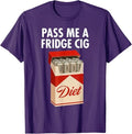 Pass Me A Fridge Cig Funny Fridge Cig Men Women T-Shirt