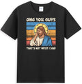 Omg You Guys That's Not What I Said Funny Jesus Meme Men's T-Shirt