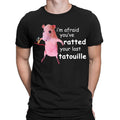 Im Afraid You've Ratted Your Last Tatouille Funny Meme Mens Womens T-Shirts #NED