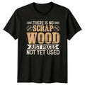 There Is No Scrap Wood Mens T-Shirt Carpentry Woodworking Fathers Day Gift