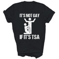 Funny It Is Not Gay If It Is Tsa Security Unisex Shirt Gift