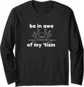 Be In Awe Of My Tism Minimal Autism Phrase Long Sleeve T-Shirt