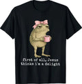First of All Jesus Thinks I'm A Delight Frog Meme T-Shirt