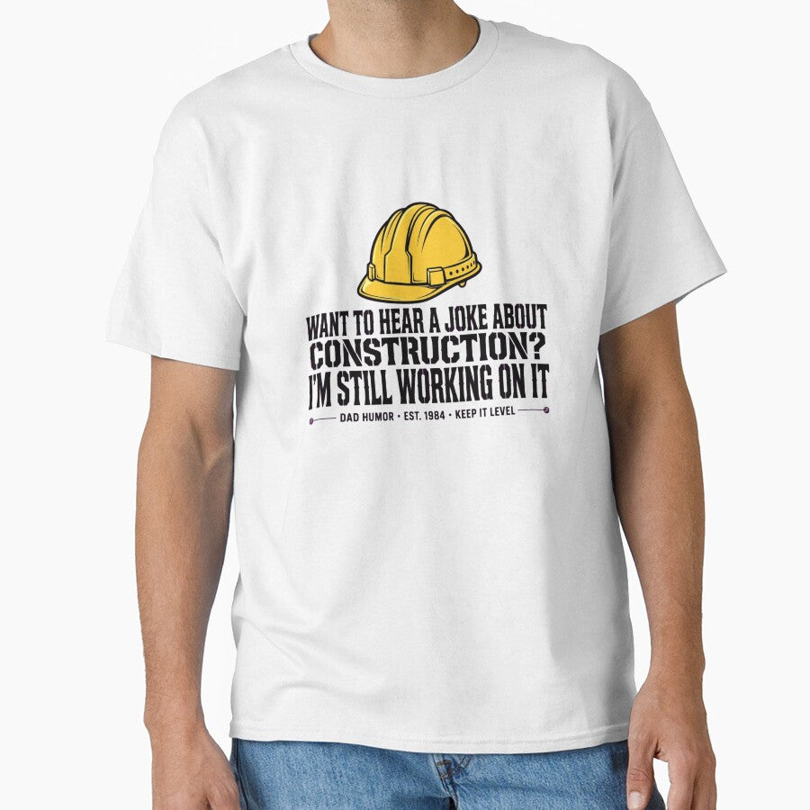 WANT TO HEAR A JOKE ABOUT CONSTRUCTION? I'M STILL WORKING ON IT by GeeklyShirts