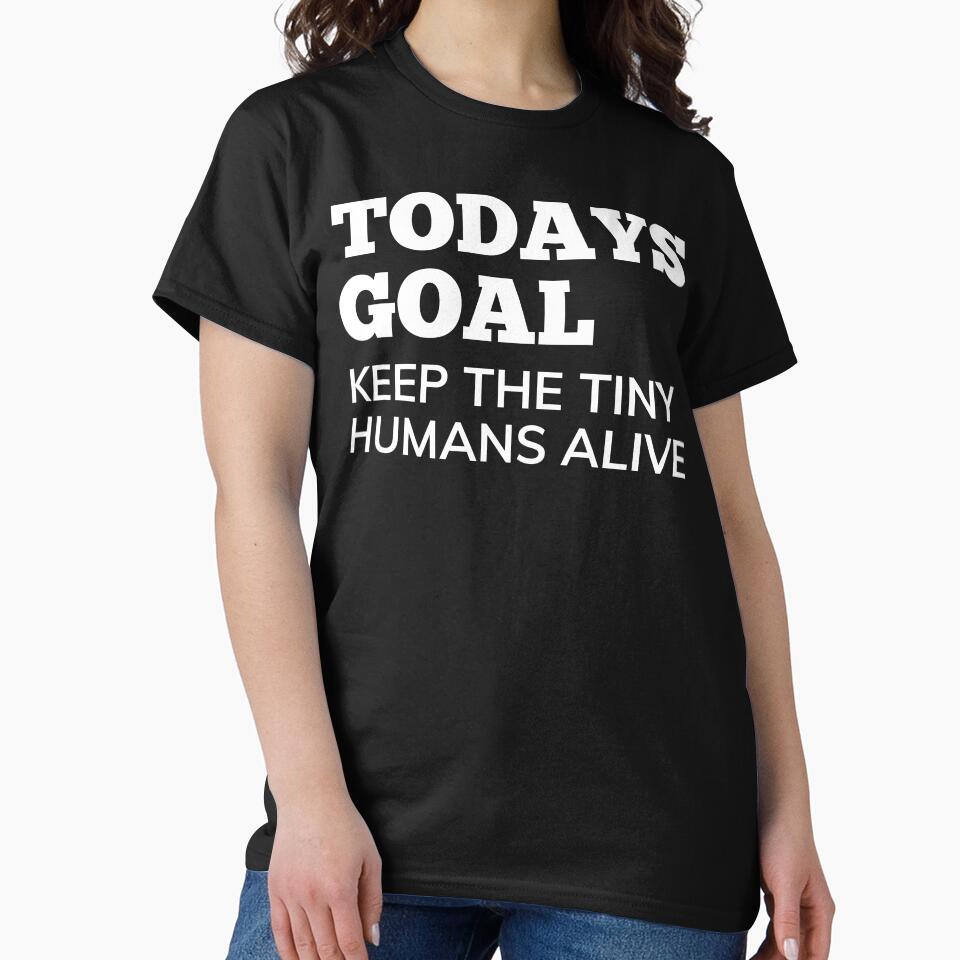 Todays Goal, Keep The Tiny Humans Alive. Funny Mom Life and Parenting Quote. White by That Cheeky Tee
