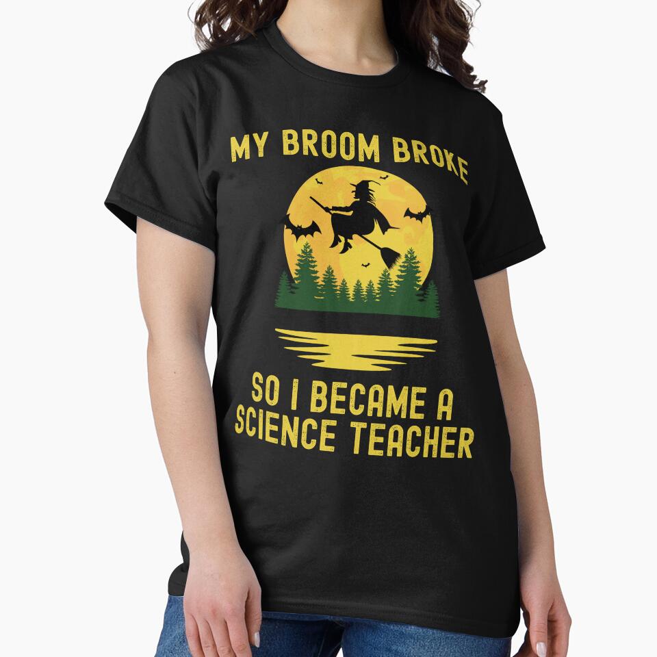 Halloween Teacher - My Broom Broke So I Became A Science Teacher - School Halloween Party, Autumn Teacher, Fall Teacher by jadedscientist
